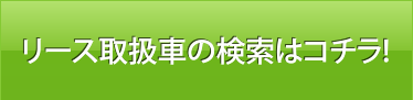 リース取扱車の検索はコチラ!